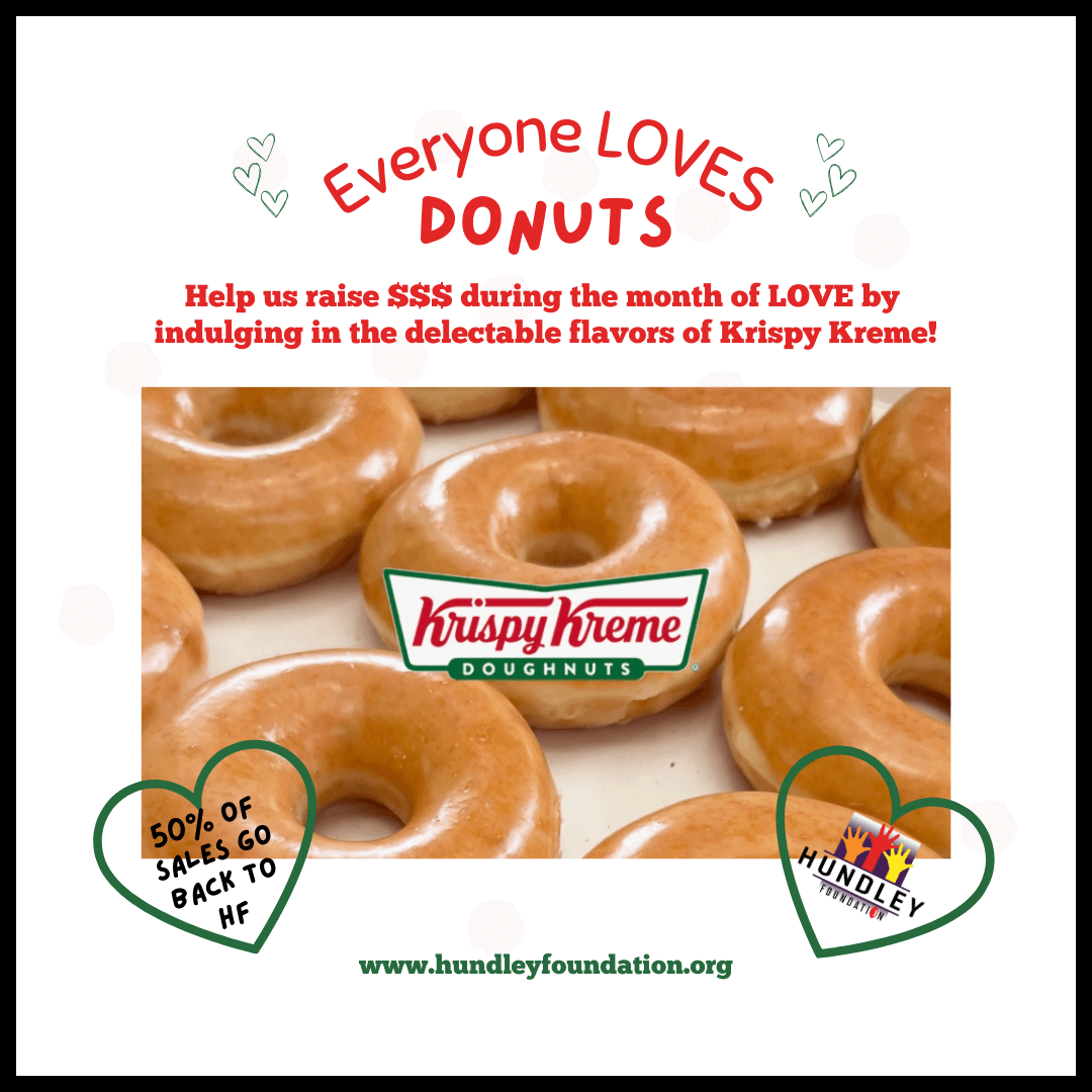 Everyone LOVES DONUTS | Help us raise $$$ during the month of LOVE by indulging in the delectable flavors of Krispy Kreme! | Krispy Kreme DOUGHNUTS | 50% OF SALES GO BACK TO HF | HUNDLEY FOUNDATION | www.hundleyfoundation.org